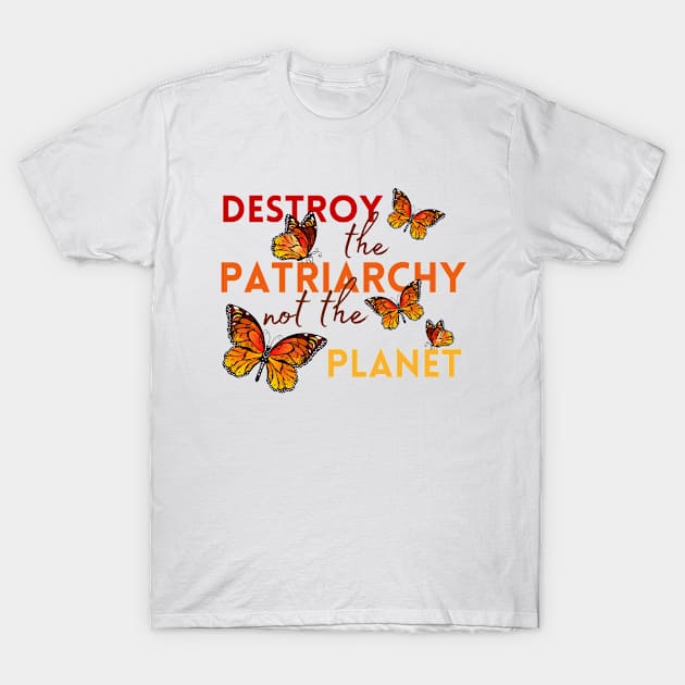 Destroy the Patriarchy, Not the Planet | Monarch Butterflies T-Shirt by Mia Delilah